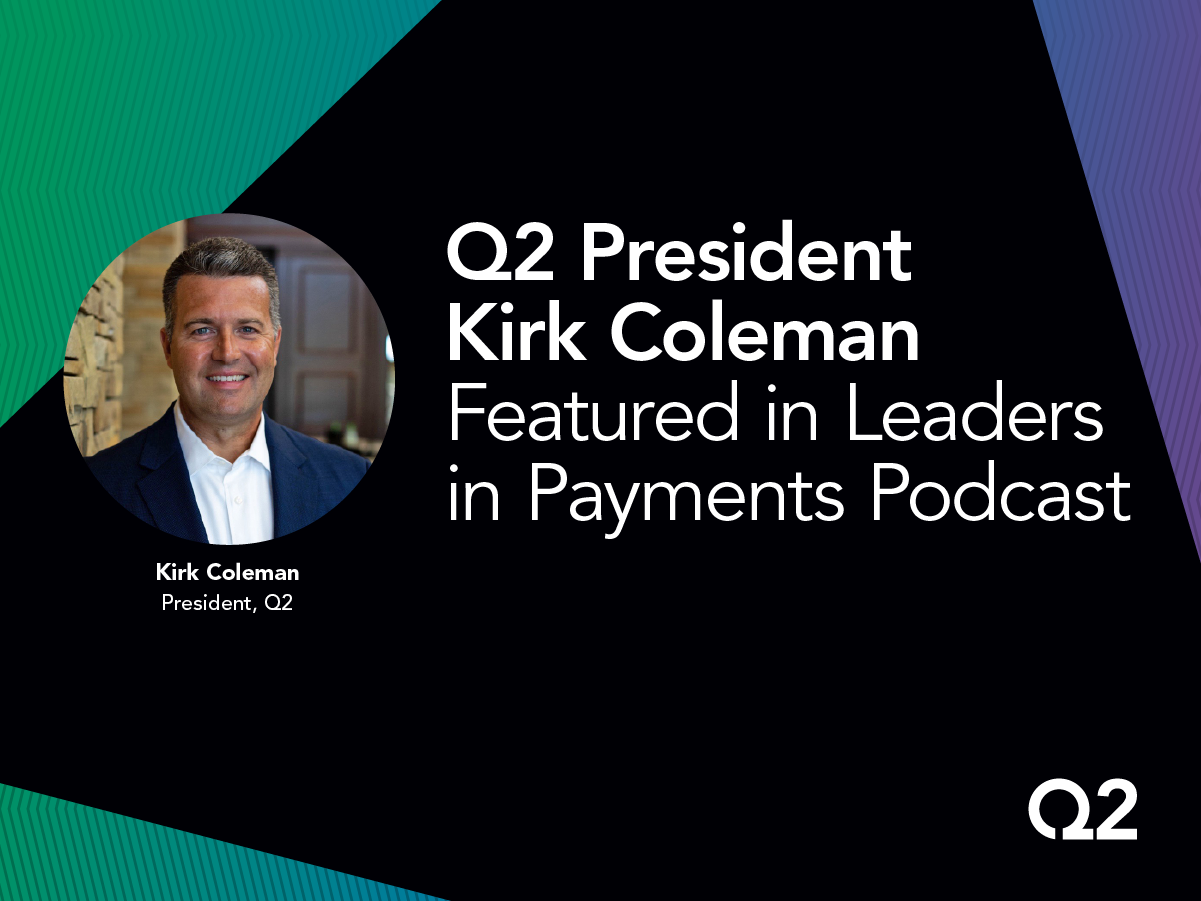 Leaders in Payments Podcast: Interview with Q2 President Kirk Coleman
