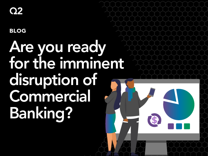 Are You Ready for the Imminent Disruption of Commercial Banking?