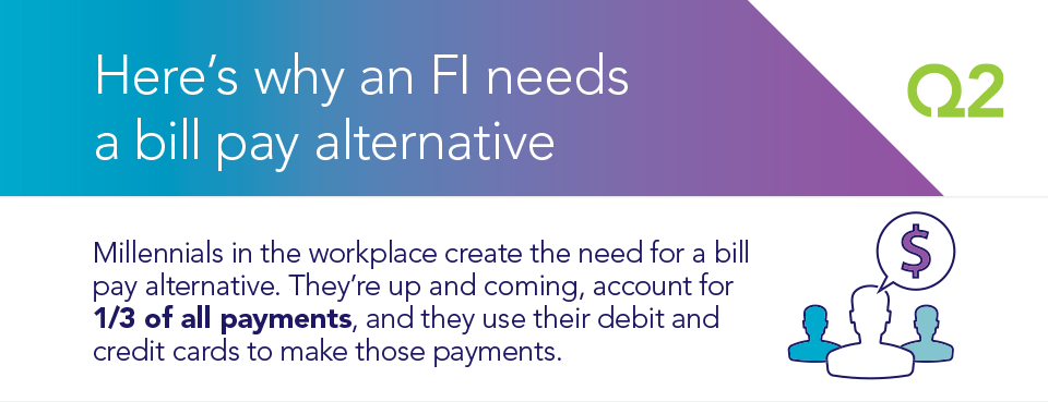Your financial institution needs a bill pay alternative. Millennials account for a third of all bill pay transactions and use their debit and credit cards to make payments.