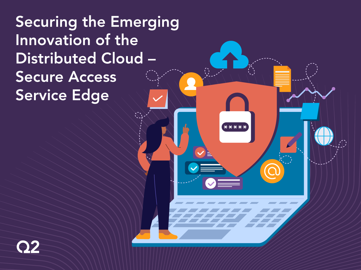 Securing the Emerging Innovation of the Distributed Cloud – Secure Access Service Edge