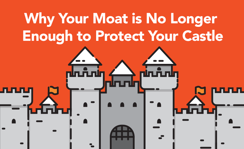 Why Your Moat is No Longer Enough to Protect Your Castle