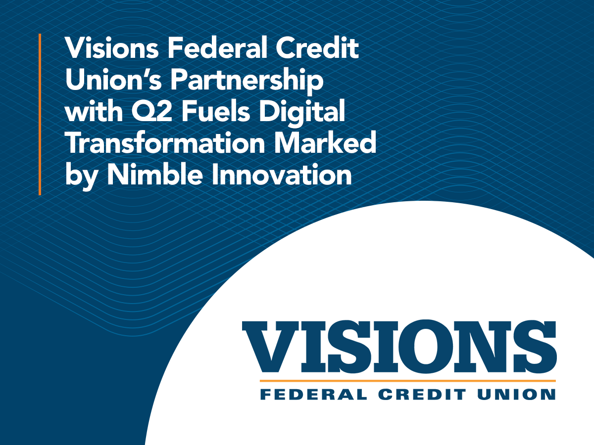 Visions Federal Credit Union's Partnership with Q2 Fuels Digital Transformation Marked by Nimble Innovation